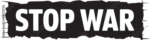 The text 'STOP WAR' is emblazoned across a rough, torn black banner, serving as a visual representation of a forceful plea against armed conflict and advocating for peaceful coexistence.