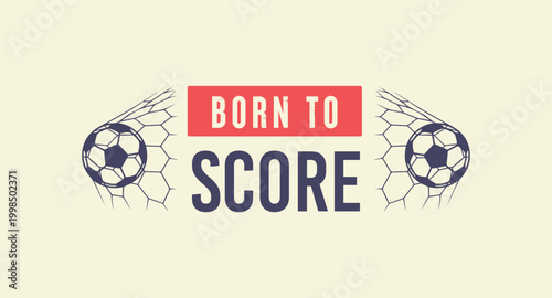Vintage style vector illustration of a soccer ball hitting the net with Born To Score, motivational text on a cream background.