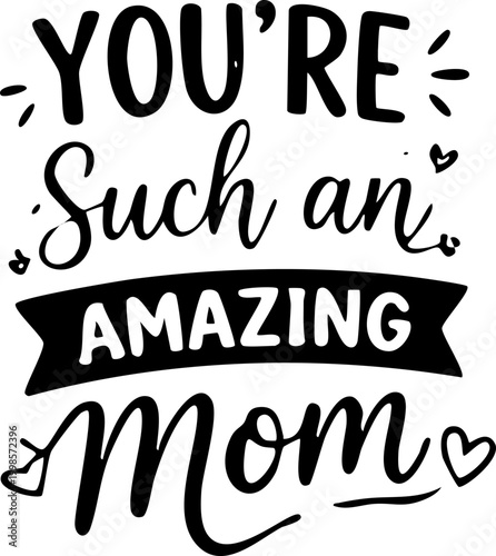 Youre such an amazing mom typographic quote