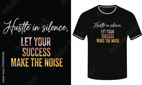 Elegant t-shirt design with hustle in silence let your success make the noise typography.