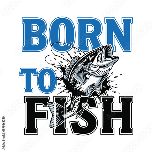 A powerful graphic featuring a large bass fish jumping out of the water, framed by the declarative statement Born to Fish. design