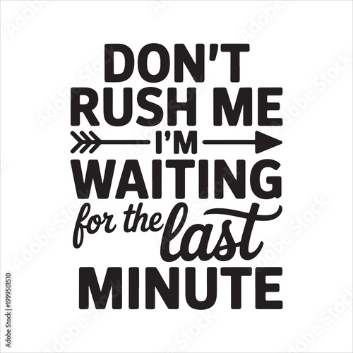 Don't Rush Me I'm Waiting for the Last Minute