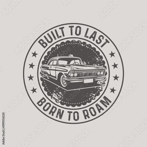 Vintage Classic American Sedan Car Badge Design Illustration, Retro Automotive Emblem with Built to Last and Born to Roam Typography for T-Shirts and Posters.