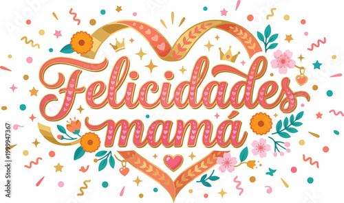 Felicidades Mamá 2026 Festive Vector Design - Colorful Mother's Day Graphic with Hearts, Flowers, Crowns, Confetti, and Hand-Lettered Typography on Isolated White Background 