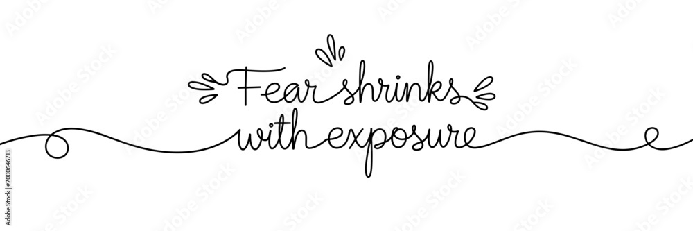Fototapeta premium Fear shrinks with exposure written in decorative script line, none editable stroke
