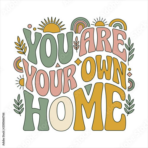 You are your own home retro boho quote self-acceptance graphic with sun rainbows self reliance positive message well being mental health floral elements design element t shirt design