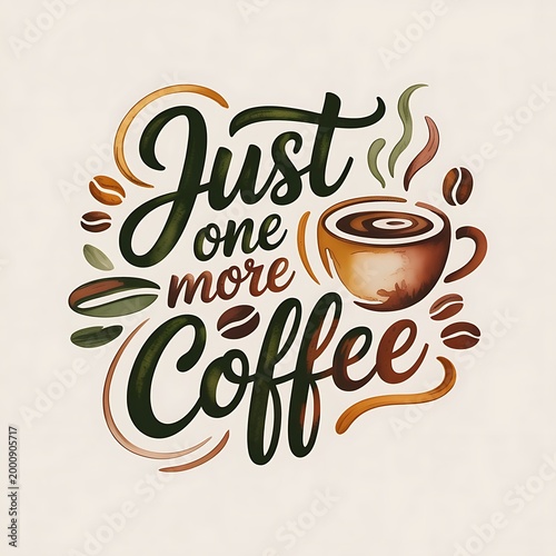 Handdrawn lettering that says Just one more coffee with coffee beans and a steaming cup