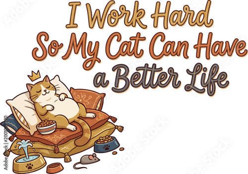 I Work Hard So My Cat Can Have A Better Life Funny Cat Quote Cute Illustration