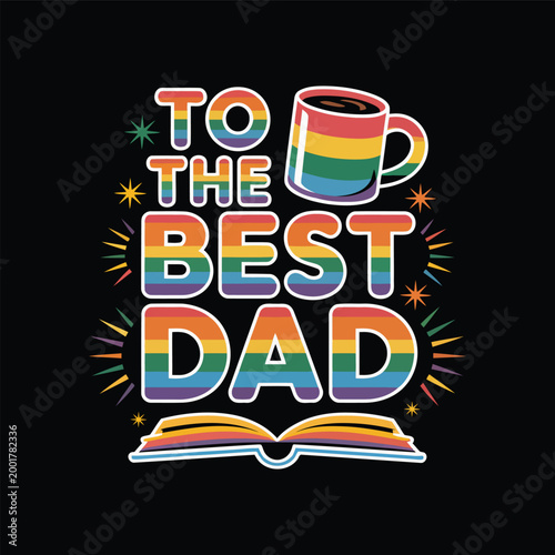 To The Best Dad Pride Rainbow Father Day Greeting Typography with Coffee Mug and Book for Gift Card Poster Illustration for LGBTQ Community Celebration and Family Appreciation Design