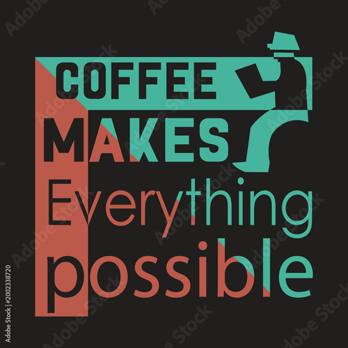 coffee makes everything possible