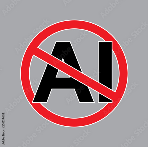 "No AI" prohibition sign. A red warning circle with a slash over the letters AI, representing the anti-AI movement, copyright protection,illustration EPS10.