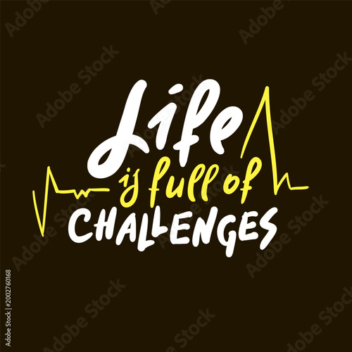 Life is full of challenges - inspire motivational quote. Hand drawn lettering. Print for social media content, inspirational poster, t-shirt, bag, cups, card, sticker, badge. Funny writing