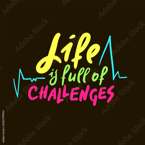Life is full of challenges - inspire motivational quote. Hand drawn lettering. Print for social media content, inspirational poster, t-shirt, bag, cups, card, sticker, badge. Funny writing