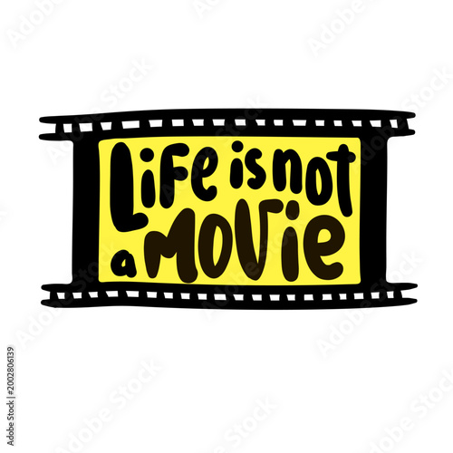 Life is not a movie - inspire motivational quote. Hand drawn lettering. Print for social media content, inspirational poster, t-shirt, bag, cups, card, sticker, badge. Funny writing