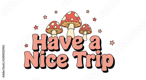 Retro style text Have a Nice Trip accompanied by three red spotted mushrooms and small stars for a whimsical and psychedelic illustration.