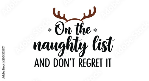 Humorous Christmas typography design with reindeer antlers and snowflakes stating On the naughty list and don't regret it for the holidays.