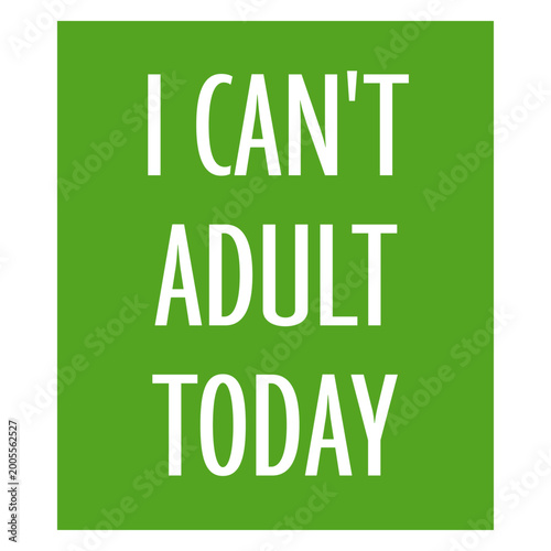 Fotografija I Can't Adult Today – the most relatable declaration for anyone whose motivation to function like a grown-up has completely run out