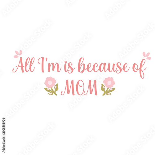 Mother’s Day Mom Quote – All i'm is because of Mom Typography Design
