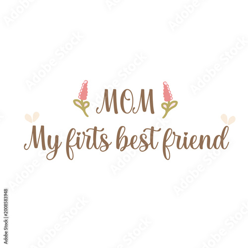 Mother’s Day Mom Quote – Mom My first best friend Floral Typography Design