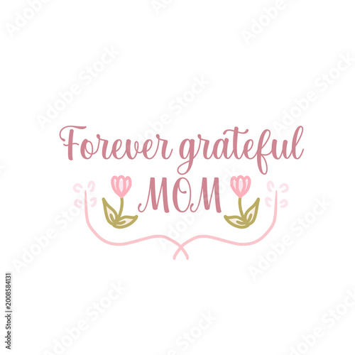 Mother’s Day Mom Quote – Forever grateful Mom Floral Typography Design