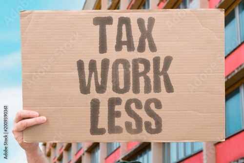 Photos "Tax Work Less" Reducing the effective tax burden on earned income while raising wealth taxes would improve labor market participation