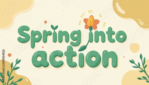 Spring into action text message with green leaves and flower graphic. Motivational phrase for starting new goals and achieving success. Theme of new beginnings and fresh energy.