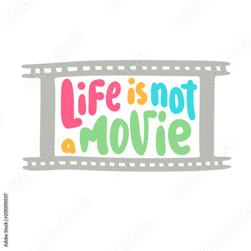 Life is not a movie - inspire motivational quote. Hand drawn lettering. Print for social media content, inspirational poster, t-shirt, bag, cups, card, sticker, badge. Funny writing