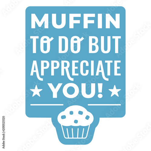 Bild auf Leinwand Muffin to do but appreciate you