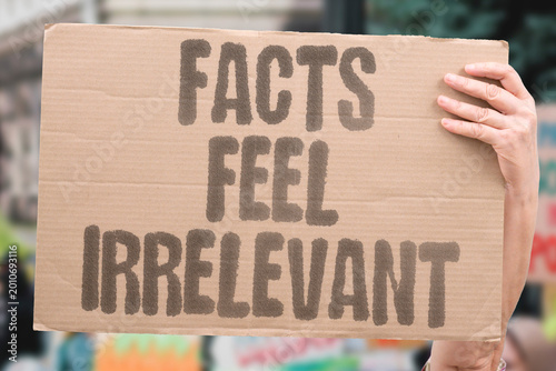 Photos "Facts Feel Irrelevant" Data and evidence lose persuasive force against emotional tribalism