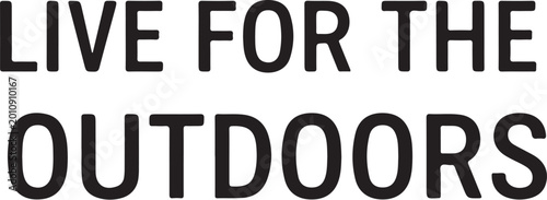 Outdoor adventure typography, live for the outdoors vector text, bold black letters, outdoor lifestyle phrase