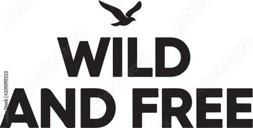 Wild and free typography, inspirational quote, vector text, motivational phrase, black silhouette bird
