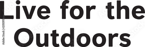 Outdoor lifestyle vector phrase, live for the outdoors, adventure slogan, outdoor enthusiast quote