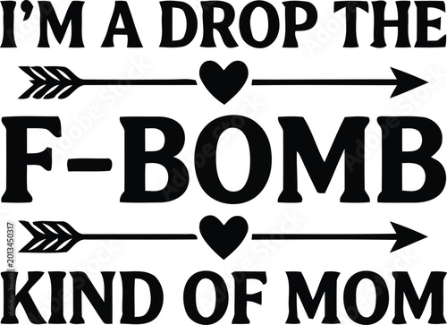 Bold black text saying I'm a drop the f-bomb kind of mom with arrows pointing outwards vector graphic