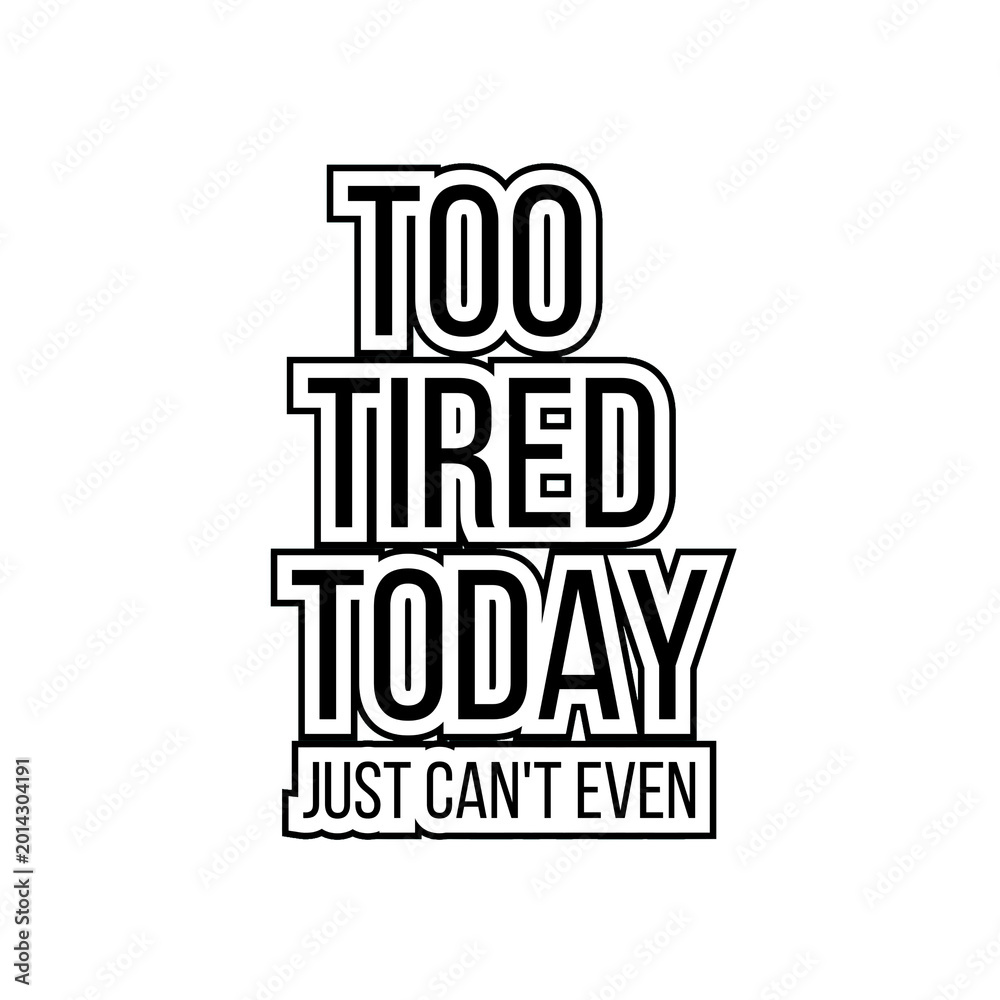 Obraz premium Too Tired Today Just Can't Even - Funny Sarcastic Typography Quote Sticker Design