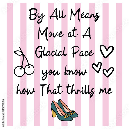 By All Means Move at A Glacial Pace you know how That thrills me