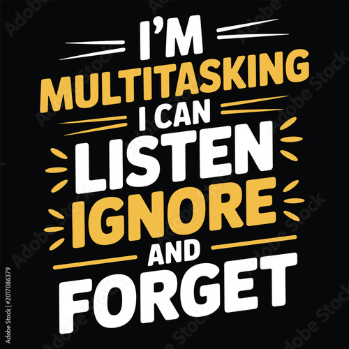I'm multitasking, i can listen, ignore, and forget typography quote