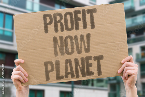 Fotografija "Profit Now Planet" Pursuing immediate profits defers catastrophic environmental costs
