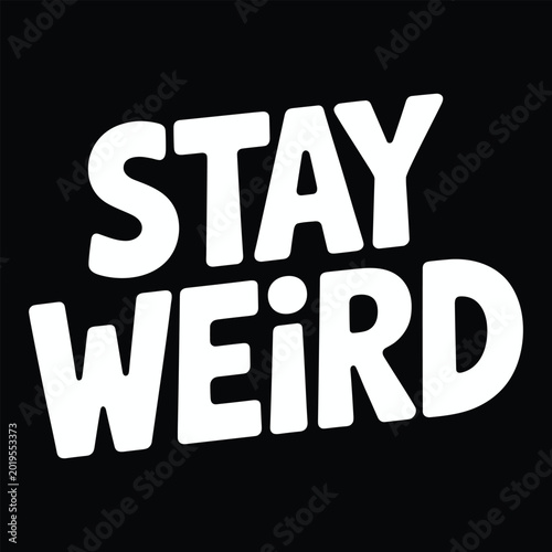 Stay weird, white hand-drawn bold typography on black background