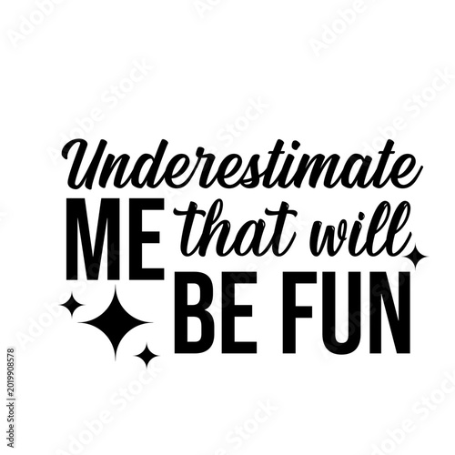 Underestimate Me That Will Be Fun Funny Confident Sarcastic SVG Quote for Shirts Tumblers Cricut
 