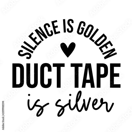 Silence Is Golden Duct Tape Is Silver Funny Sarcastic SVG Quote Design for Shirts Mugs Tumblers