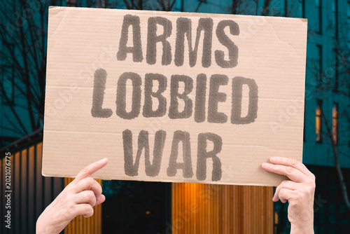 фотографія "Arms Lobbied War" Arms industry lobbyists shape foreign policy to sustain prolonged armed conflicts