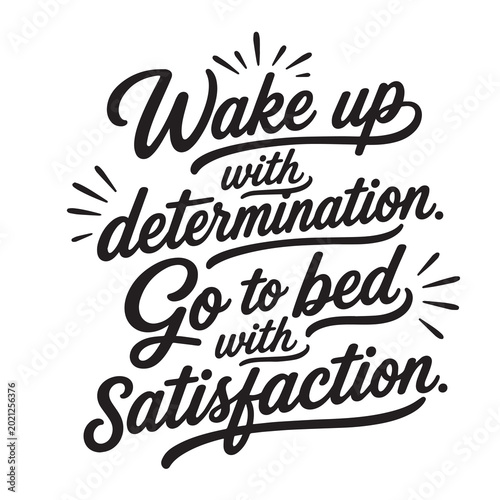 Wake up with determination, go to bed with satisfaction, inspirational design quote, motivational quotes, typography illustration lettering quotes