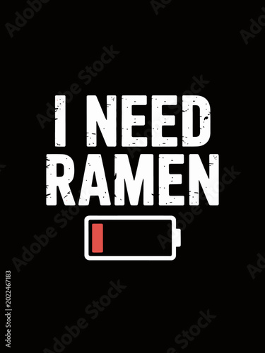 Bold text states 'I Need Ramen' alongside a low battery icon. The design is set against a simple black background.