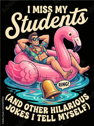 Funny Teacher Summer Vacation Flamingo Float Illustration - I Miss My Students Sarcastic School Meme Graphic