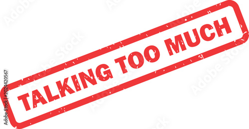 Photography Red grunge style stamp displaying the phrase TALKING TOO MUCH on a clean white b