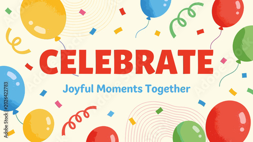 фотографія A vibrant and joyful celebration background with colorful balloons, confetti, and streamers, featuring the word CELEBRATE and Joyful Moments Together