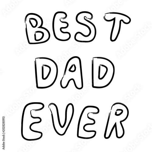 Best Dad Ever Typography Font. Hand-drawn vector illustration. Perfect for Fathers Day card,  t-shirt design and expressions of love for dad 
