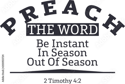 Photos Preach The Word, Be Instant In Season Out Of Season, 2 Timothy 4:2 Bible Verse f