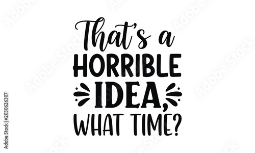Fotografie Humorous typography design 'that's a horrible idea what time ' black on white