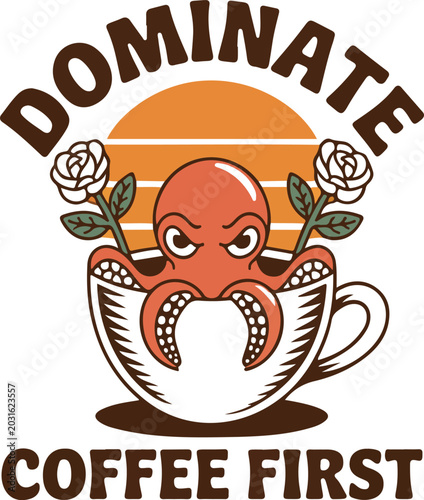 Vintage style illustration of angry octopus sitting in coffee cup with roses and sunset background featuring text dominate coffee first.